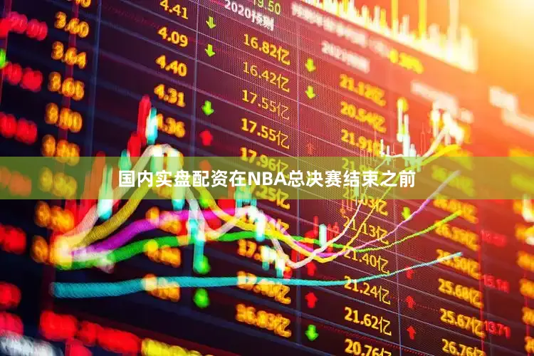 国内实盘配资在NBA总决赛结束之前