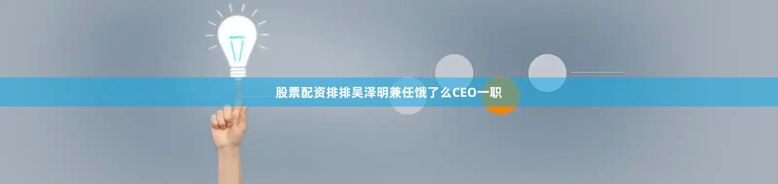 股票配资排排吴泽明兼任饿了么CEO一职