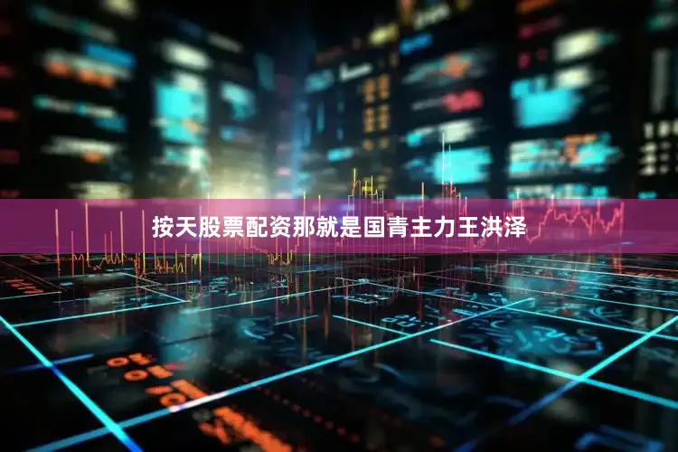 按天股票配资那就是国青主力王洪泽
