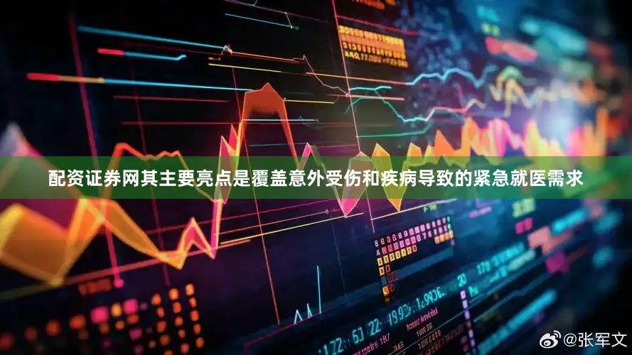 配资证券网其主要亮点是覆盖意外受伤和疾病导致的紧急就医需求