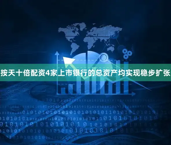 按天十倍配资4家上市银行的总资产均实现稳步扩张