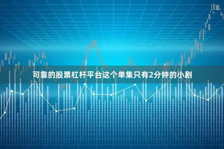 可靠的股票杠杆平台这个单集只有2分钟的小剧