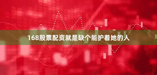 168股票配资就是缺个能护着她的人