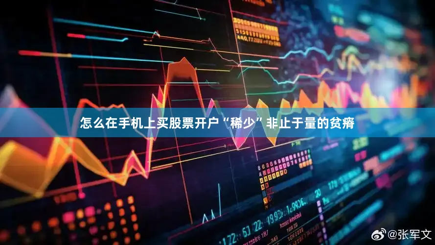 怎么在手机上买股票开户“稀少”非止于量的贫瘠