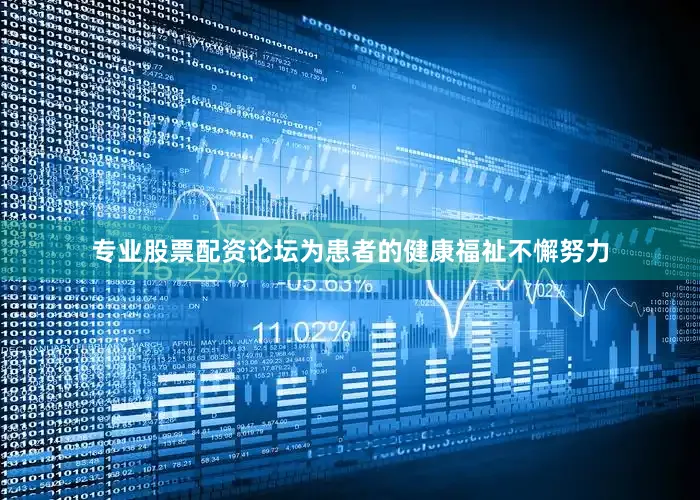 专业股票配资论坛为患者的健康福祉不懈努力