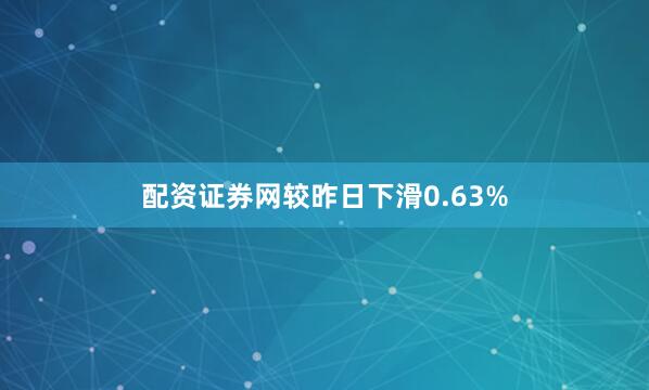 配资证券网较昨日下滑0.63%
